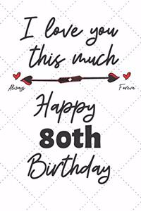I love you this much Happy 80th Birthday
