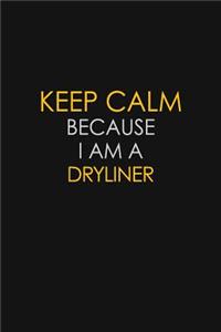 Keep Calm Because I Am A Dryliner