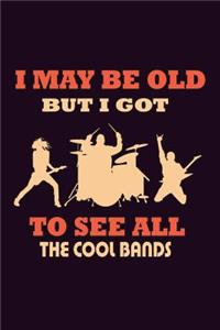 I May Be Old But I Got To see All The Cool Bands