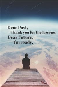 Dear Past, Thank you for the lessons. Dear Future, I'm ready.