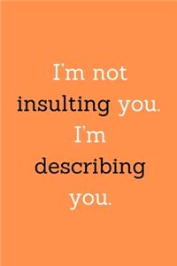I'm not insulting you. I'm describing you.