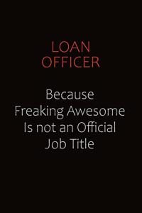 Loan officer Because Freaking Awesome Is Not An Official job Title