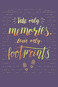 Take Only Memories Leave Only Footprints