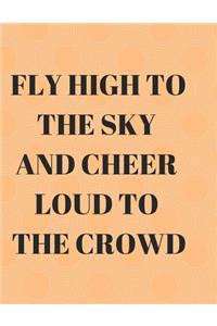 Fly High to the Sky and Cheer Loud to the Crowd