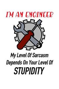 I'm an Engineer My Level of Sarcasm Depends on Your Level of Stupidity