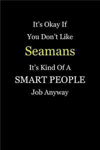 It's Okay If You Don't Like Seamans It's Kind Of A Smart People Job Anyway