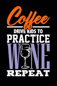 Coffee Drive Kids to Practice Wine Repeat: Blank Lined Journal