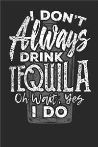 I don't always drink Tequila Oh wait, Yes i do