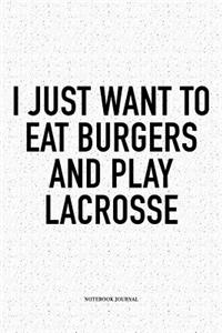 I Just Want To Eat Burgers And Play Lacrosse