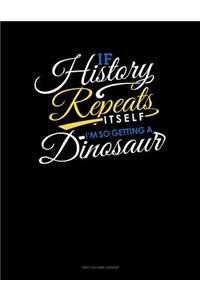 If History Repeats Itself, I Am So Getting A Dinosaur
