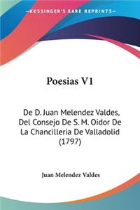 Poesias V1: De D. Juan Melendez Valdes, Del Consejo De S. M. Oidor De La Chancilleria De Valladolid (1797)