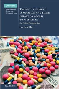 Trade, Investment, Innovation and Their Impact on Access to Medicines