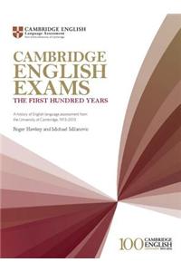 Cambridge English Exams the First Hundred Years: A History of English Language Assessment from the University of Cambridge, 1913 2013