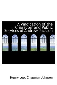 A Vindication of the Character and Public Services of Andrew Jackson