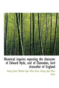 Historical Inquires Repecting the Character of Edward Hyde, Earl of Clarendon, Lord Chancellor of En