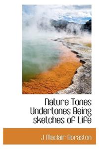 Nature Tones Undertones Being Sketches of Life