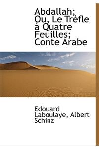Abdallah; Ou, Le Tr Fle Quatre Feuilles; Conte Arabe