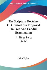 Scripture Doctrine Of Original Sin Proposed To Free And Candid Examination: In Three Parts (1750)