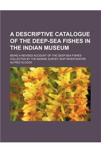 A Descriptive Catalogue of the Deep-Sea Fishes in the Indian Museum; Being a Revised Account of the Deep-Sea Fishes Collected by the Marine Survey Shi