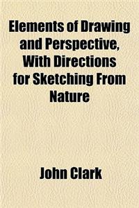 Elements of Drawing and Perspective, with Directions for Sketching from Nature