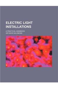 Electric Light Installations; A Practical Handbook
