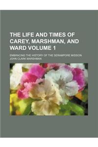 The Life and Times of Carey, Marshman, and Ward; Embracing the History of the Serampore Mission Volume 1