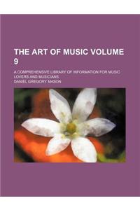 The Art of Music Volume 9; A Comprehensive Library of Information for Music Lovers and Musicians