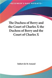 The Duchess of Berry and the Court of Charles X the Duchess of Berry and the Court of Charles X