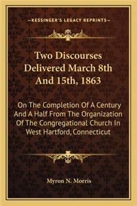 Two Discourses Delivered March 8th And 15th, 1863