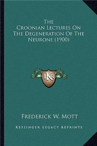 Croonian Lectures on the Degeneration of the Neurone (19the Croonian Lectures on the Degeneration of the Neurone (1900) 00)