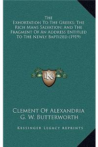 The Exhortation to the Greeks; The Rich Mans Salvation; And the Fragment of an Address Entitled to the Newly Baptized (1919)