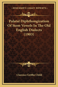 Palatal Diphthongization of Stem Vowels in the Old English Dialects (1903)