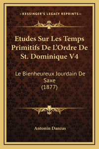 Etudes Sur Les Temps Primitifs De L'Ordre De St. Dominique V4