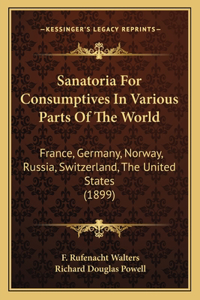 Sanatoria For Consumptives In Various Parts Of The World