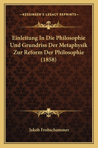 Einleitung In Die Philosophie Und Grundriss Der Metaphysik Zur Reform Der Philosophie (1858)
