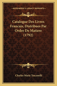 Catalogue Des Livres Francais, Distribues Par Ordre de Matiere (1792)