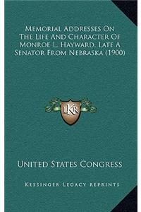 Memorial Addresses On The Life And Character Of Monroe L. Hayward, Late A Senator From Nebraska (1900)