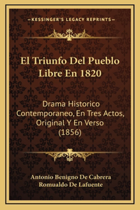 El Triunfo Del Pueblo Libre En 1820: Drama Historico Contemporaneo, En Tres Actos, Original Y En Verso (1856)