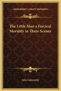 The Little Man a Farcical Morality in Three Scenes