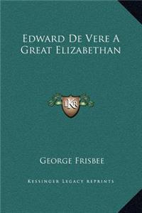 Edward De Vere A Great Elizabethan
