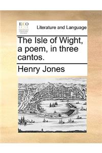 The Isle of Wight, a Poem, in Three Cantos.