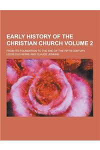 Early History of the Christian Church; From Its Foundation to the End of the Fifth Century Volume 2