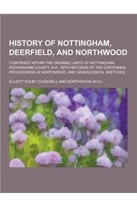 History of Nottingham, Deerfield, and Northwood; Comprised Within the Original Limits of Nottingham, Rockingham County, N.H., with Records of the Cent