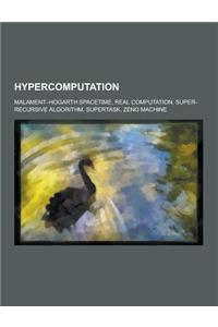 Hypercomputation: Malament-Hogarth Spacetime, Real Computation, Super-Recursive Algorithm, Supertask, Zeno Machine