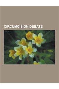 Circumcision Debate: Circumcision and Law, Smegma, Medical Analysis of Circumcision, Circumcision and HIV, History of Male Circumcision, Ci