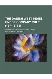 The Danish West Indies Under Company Rule (1671-1754); With a Supplementary Chapter, 1755-1917