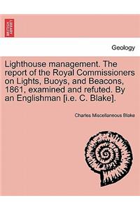 Lighthouse Management. the Report of the Royal Commissioners on Lights, Buoys, and Beacons, 1861, Examined and Refuted. by an Englishman [I.E. C. Blake].Second Edition
