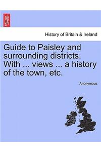 Guide to Paisley and Surrounding Districts. with ... Views ... a History of the Town, Etc.