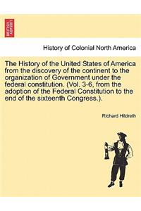 History of the United States of America from the discovery of the continent to the organization of Government under the federal constitution. (Vol. 3-6, from the adoption of the Federal Constitution to the end of the sixteenth Congress.).