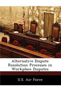 Alternative Dispute Resolution Processes in Workplace Disputes